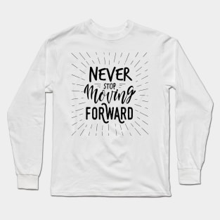 Never stop moving forward / motivational quote Long Sleeve T-Shirt